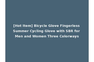 [Hot Item] Bicycle Glove Fingerless Summer Cycling Glove with SBR for Men and Women Three Colorways
