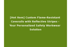 [Hot Item] Custom Flame-Resistant Coveralls with Reflective Stripes - Your Personalized Safety Workwear Solution