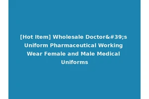[Hot Item] Wholesale Doctor's Uniform Pharmaceutical Working Wear Female and Male Medical Uniforms