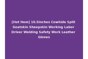 [Hot Item] 10.5inches Cowhide Split Goatskin Sheepskin Working Labor Driver Welding Safety Work Leather Gloves