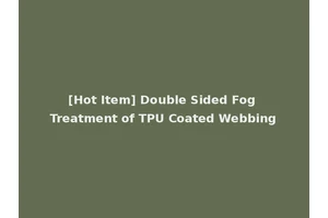 [Hot Item] Double Sided Fog Treatment of TPU Coated Webbing