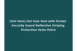 [Hot Item] Hot Sale Vest with Pocket Security Guard Reflective Striping Protective Vests Patch