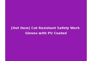 [Hot Item] Cut Resistant Safety Work Gloves with PU Coated