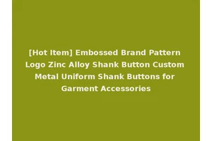 [Hot Item] Embossed Brand Pattern Logo Zinc Alloy Shank Button Custom Metal Uniform Shank Buttons for Garment Accessories