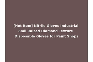 [Hot Item] Nitrile Gloves Industrial 8mil Raised Diamond Texture Disposable Gloves for Paint Shops
