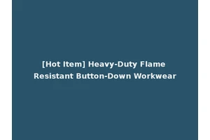 [Hot Item] Heavy-Duty Flame Resistant Button-Down Workwear