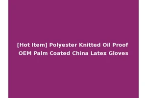 [Hot Item] Polyester Knitted Oil Proof OEM Palm Coated China Latex Gloves