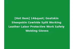 [Hot Item] 14" Goatskin Sheepskin Cowhide Split Working Leather Labor Protective Work Safety Welding Gloves