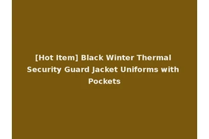[Hot Item] Black Winter Thermal Security Guard Jacket Uniforms with Pockets