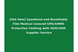 [Hot Item] Spunbond and Breathable Film Medical Coverall SMS/SMMS Protective Clothing with OEM/ODM Supplier Service