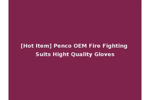 [Hot Item] Penco OEM Fire Fighting Suits Hight Quality Gloves