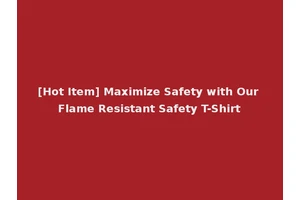 [Hot Item] Maximize Safety with Our Flame Resistant Safety T-Shirt