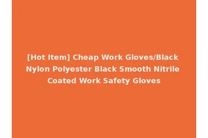 [Hot Item] Cheap Work Gloves/Black Nylon Polyester Black Smooth Nitrile Coated Work Safety Gloves