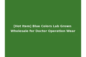 [Hot Item] Blue Colors Lab Grown Wholesale for Doctor Operation Wear