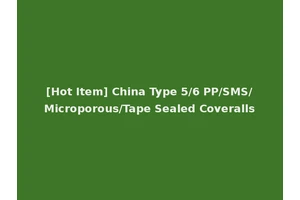 [Hot Item] China Type 5/6 PP/SMS/Microporous/Tape Sealed Coveralls