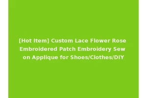 [Hot Item] Custom Lace Flower Rose Embroidered Patch Embroidery Sew on Applique for Shoes/Clothes/DIY