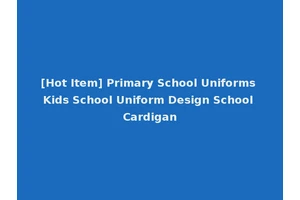 [Hot Item] Primary School Uniforms Kids School Uniform Design School Cardigan