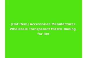 [Hot Item] Accessories Manufacturer Wholesale Transparent Plastic Boning for Bra