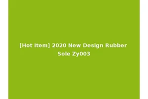 [Hot Item] 2020 New Design Rubber Sole Zy003