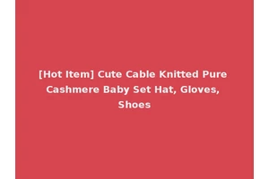 [Hot Item] Cute Cable Knitted Pure Cashmere Baby Set Hat, Gloves, Shoes
