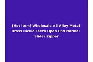 [Hot Item] Wholesale #5 Alloy Metal Brass Nickle Teeth Open End Normal Slider Zipper