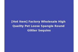 [Hot Item] Factory Wholesale High Quality Pet Loose Spangle Round Glitter Sequins