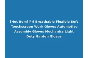 [Hot Item] Pri Breathable Flexible Soft Touchscreen Work Gloves Automotive Assembly Gloves Mechanics Light Duty Garden Gloves