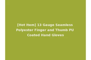 [Hot Item] 13 Gauge Seamless Polyester Finger and Thumb PU Coated Hand Gloves