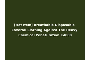 [Hot Item] Breathable Disposable Coverall Clothing Against The Heavy Chemical Peneturation K4000