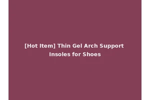 [Hot Item] Thin Gel Arch Support Insoles for Shoes