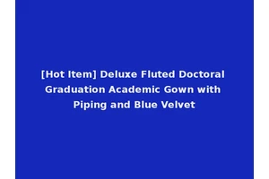 [Hot Item] Deluxe Fluted Doctoral Graduation Academic Gown with Piping and Blue Velvet