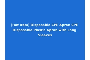 [Hot Item] Disposable CPE Apron CPE Disposable Plastic Apron with Long Sleeves