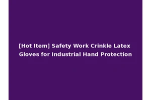 [Hot Item] Safety Work Crinkle Latex Gloves for Industrial Hand Protection