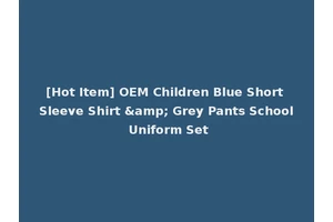 [Hot Item] OEM Children Blue Short Sleeve Shirt &amp; Grey Pants School Uniform Set