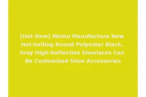 [Hot Item] Weiou Manufacture New Hot-Selling Round Polyester Black, Gray High-Reflective Shoelaces Can Be Customized Shoe Accessories