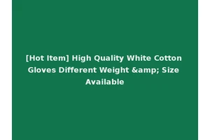 [Hot Item] High Quality White Cotton Gloves Different Weight &amp; Size Available