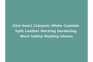 [Hot Item] 11" White Cowhide Split Leather Working Gardening Work Safety Welding Gloves