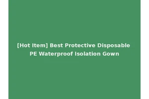 [Hot Item] Best Protective Disposable PE Waterproof Isolation Gown