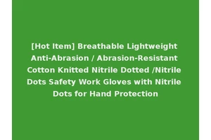 [Hot Item] Breathable Lightweight Anti-Abrasion / Abrasion-Resistant Cotton Knitted Nitrile Dotted /Nitrile Dots Safety Work Gloves with Nitrile Dots for Hand Protection