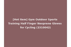[Hot Item] Gym Outdoor Sports Training Half Finger Neoprene Gloves for Cycling (2310042)