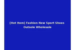 [Hot Item] Fashion New Sport Shoes Outsole Wholesale