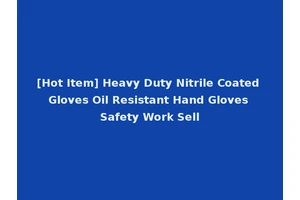 [Hot Item] Heavy Duty Nitrile Coated Gloves Oil Resistant Hand Gloves Safety Work Sell
