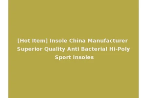 [Hot Item] Insole China Manufacturer Superior Quality Anti Bacterial Hi-Poly Sport Insoles
