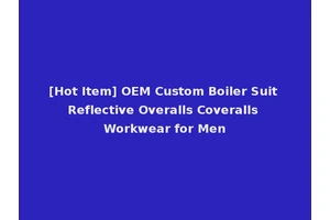 [Hot Item] OEM Custom Boiler Suit Reflective Overalls Coveralls Workwear for Men