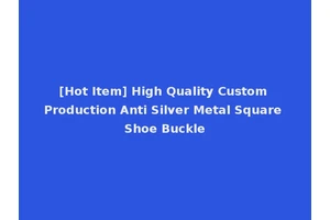 [Hot Item] High Quality Custom Production Anti Silver Metal Square Shoe Buckle