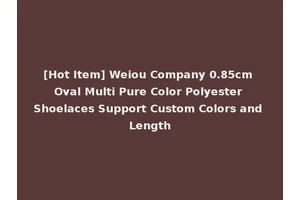 [Hot Item] Weiou Company 0.85cm Oval Multi Pure Color Polyester Shoelaces Support Custom Colors and Length