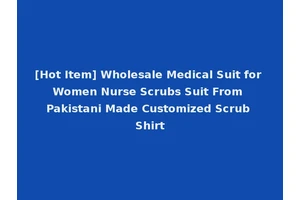 [Hot Item] Wholesale Medical Suit for Women Nurse Scrubs Suit From Pakistani Made Customized Scrub Shirt