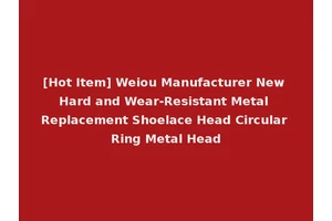 [Hot Item] Weiou Manufacturer New Hard and Wear-Resistant Metal Replacement Shoelace Head Circular Ring Metal Head