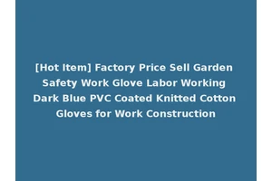 [Hot Item] Factory Price Sell Garden Safety Work Glove Labor Working Dark Blue PVC Coated Knitted Cotton Gloves for Work Construction