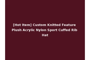 [Hot Item] Custom Knitted Feature Plush Acrylic Nylon Sport Cuffed Rib Hat